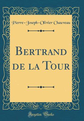 Bertrand de la Tour (Classic Reprint) - Chauveau, Pierre-Joseph-Olivier