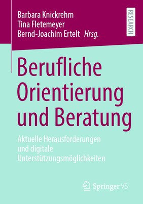 Berufliche Orientierung Und Beratung: Aktuelle Herausforderungen Und Digitale Untersttzungsmglichkeiten - Knickrehm, Barbara (Editor), and Fletemeyer, Tina (Editor), and Ertelt, Bernd-Joachim (Editor)