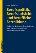 Berufspolitik, Berufsaufsicht Und Berufliche Fortbildung: Die Berufstandischen Organisationen Der Steuerberatenden Berufe in Wurttemberg Seit 1943
