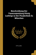 Beschreibung Der Vasensammlung Knig Ludwigs in Der Pinakothek Zu Mnchen