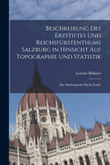 Beschreibung des Erzstiftes und Reichsf?rstenthums Salzburg in hinsicht auf Topographie und Statistik: Das Salzburgische flache Land.