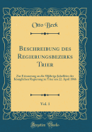 Beschreibung Des Regierungsbezirks Trier, Vol. 1: Zur Erinnerung an Die 50jhrige Jubelfeier Der Kniglichen Regierung Zu Trier Am 22. April 1866 (Classic Reprint)