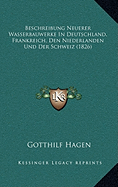 Beschreibung Neuerer Wasserbauwerke In Deutschland, Frankreich, Den Niederlanden Und Der Schweiz (1826) - Hagen, Gotthilf