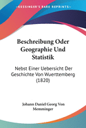 Beschreibung Oder Geographie Und Statistik: Nebst Einer Uebersicht Der Geschichte Von Wuerttemberg (1820)