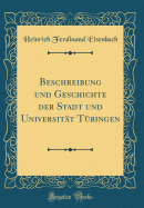 Beschreibung Und Geschichte Der Stadt Und Universit?t T?bingen (Classic Reprint)