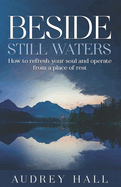 Beside Still waters: How to refresh your soul and operate from a place of rest