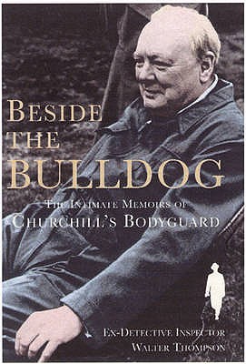 Beside the Bulldog: The Intimate Memoirs of Churchill's Bodyguard - Thompson, Walter