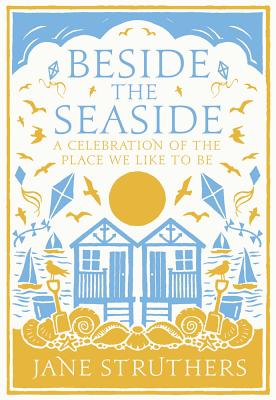 Beside the Seaside: A Celebration of the Place We Like to Be - Struthers, Jane