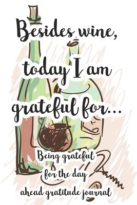 Besides Wine, Today I'm Grateful For...: Being Grateful for the Day Ahead Gratitude Journal - Press, Simple Paper