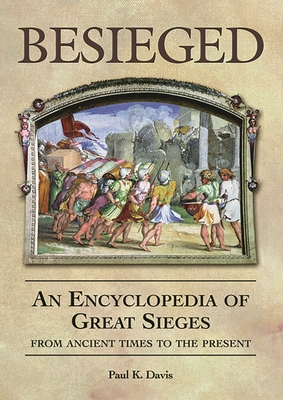 Besieged: An Encyclopedia of Great Sieges from Ancient Times to the Present - Davis, Paul K