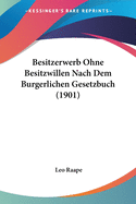 Besitzerwerb Ohne Besitzwillen Nach Dem Burgerlichen Gesetzbuch (1901)