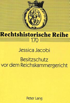 Besitzschutz VOR Dem Reichskammergericht: Die Friedenssichernde Funktion Der Besitzschutzklagen Am Reichskammergericht Im 16. Jahrhundert, Dargestellt Anhand Von Kameralisten - Becker, Hans-J?rgen (Editor), and Jacobi, Jessica