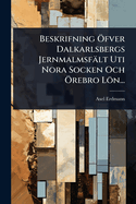 Beskrifning -fver Dalkarlsbergs Jernmalmsflt Uti Nora Socken Och -rebro Ln...