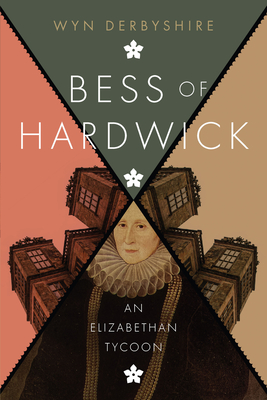 Bess of Hardwick: An Elizabethan Tycoon - Derbyshire, Wyn