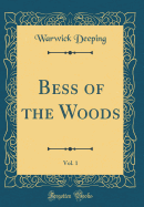 Bess of the Woods, Vol. 1 (Classic Reprint)