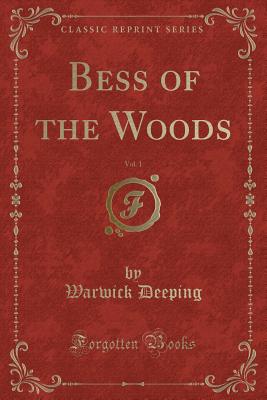 Bess of the Woods, Vol. 1 (Classic Reprint) - Deeping, Warwick