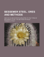 Bessemer Steel; Ores and Methods: New Facts and Statistics Relating to the Types of Machinery in Use, the Methods in Vogue, Cost and Class of Labor Employed, and the Character and Availability of the Ores Utilized in the Manufacture of Bessemer Steel in E