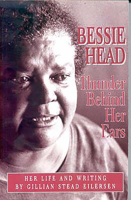 Bessie Head: Thunder Behind Her Ears - Her Life and Writings - Eilersen, Gillian Stead