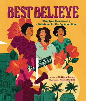 Best Believe: The Tres Hermanas, a Sisterhood for the Common Good - Ramos, Nonieqa