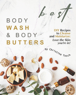 Best Body Wash & Body Butters: DIY Recipes to Cleanse and Moisturize: Love the Skin you're in!