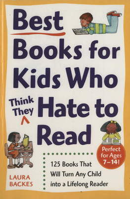 Best Books for Kids Who (Think They) Hate to Read: 125 Books That Will Turn Any Child into a Lifelong Reader - Backes, Laura