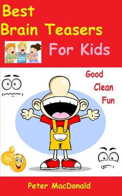 Best Brain Teasers For Kids: Good Clean Fun - MacDonald, Peter