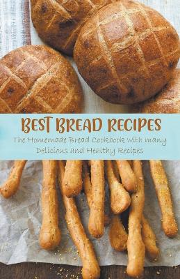 Best Bread Recipes The Homemade Bread Cookbook with many Delicious and Healthy Recipes - Ashton, Jennifer
