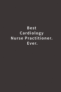 Best Cardiology Nurse Practitioner. Ever.: Lined notebook