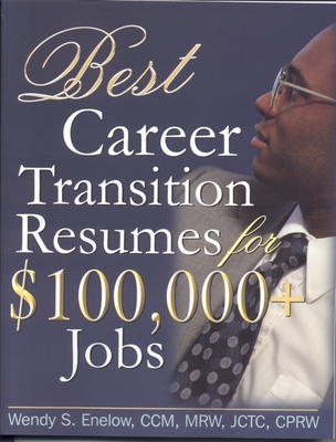 Best Career Transition Resumes for $100,000+ Jobs - Enelow, Wendy S