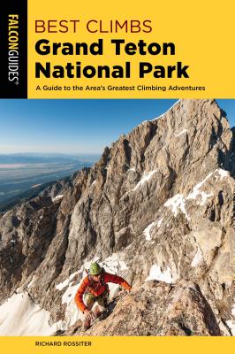 Best Climbs Grand Teton National Park: A Guide to the Area's Greatest Climbing Adventures - Rossiter, Richard