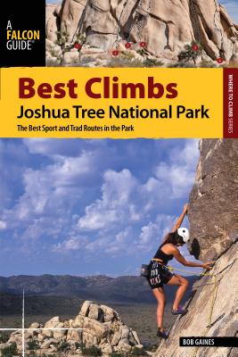 Best Climbs Joshua Tree National Park: The Best Sport and Trad Routes in the Park - Gaines, Bob