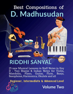 Best Compositions of D. Madhusudan: Volume Two: 25 new Musical Lessons in Staff Notes in Key D & Indian Notes for Violin, Mandolin, Piano, Guitar, Flute, Banjo, Saxophone, Harmonica, Ukulele and all