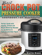 Best Crock Pot Pressure Cooker Cookbook for Beginners: Perfect Guide with Healthy, Simple and Mouth-Watering Recipes for the Novice to Keep Fit and Stay Figure