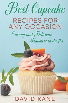 Best Cupcake Recipes For Any Occasion: Creamy and Delicious Flavours to die for - Kane, David