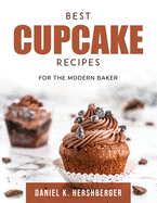 Best Cupcake Recipes: For the Modern Baker