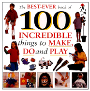 Best-ever Book of 100 Incredible Things to Make and Do