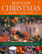 Best Ever Christmas Recipe Collection: More Than 200 Step-By-Step Festive Dishes, Treats and Inspirations Including Traditional Appetizers, Main Courses, Desserts and Contemporary Alternatives