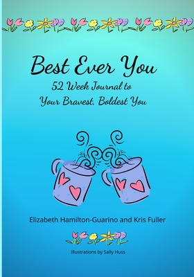 Best Ever You: 52 Week Journal to Your Bravest, Boldest You - Hamilton-Guarino, Elizabeth, and Fuller, Kris