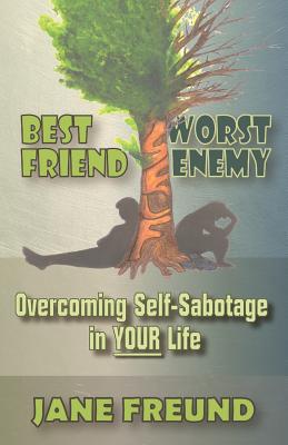 Best Friend Worst Enemy - Overcoming Self-Sabotage in YOUR Life - Freund, Jane