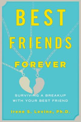 Best Friends Forever: Surviving a Breakup with Your Best Friend - Levine, Irene S