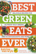 Best Green Eats Ever: Delicious Recipes for Nutrient-Rich Leafy Greens, High in Antioxidants and More