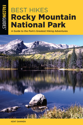 Best Hikes Rocky Mountain National Park: A Guide to the Park's Greatest Hiking Adventures - Dannen, Kent