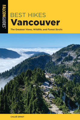 Best Hikes Vancouver: The Greatest Views, Wildlife, and Forest Strolls - Ernst, Chloe