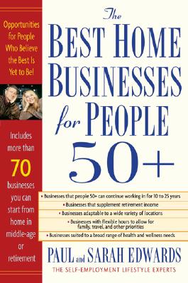 Best Home Businesses for People 50+: 70+ Businesses You Can Start from Home in Middle-Age or Retirement - Edwards, Paul, and Edwards, Sarah