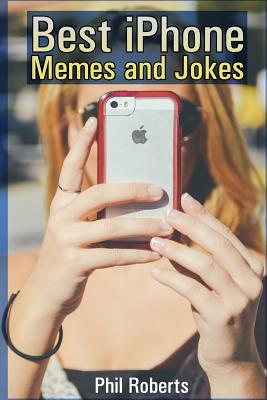 Best iPhone Memes and Jokes: (Funny Memes, Adult Memes) - Roberts, Phil