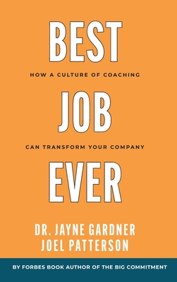 Best Job Ever: How a Culture of Coaching can Transform Your Company - Gardner, Jayne, Dr., and Patterson, Joel