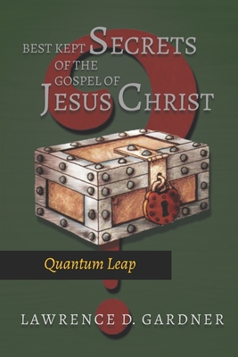 Best Kept Secrets of The Gospel of Jesus Christ: Quantum Leap - Gardner, Lawrence D