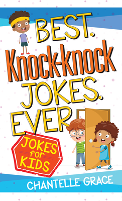 Best Knock-Knock Jokes Ever: Jokes for Kids - Grace, Chantelle