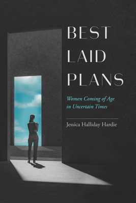 Best Laid Plans: Women Coming of Age in Uncertain Times - Hardie, Jessica Halliday