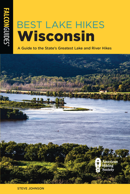 Best Lake Hikes Wisconsin: A Guide to the State's Greatest Lake and River Hikes - Johnson, Steve